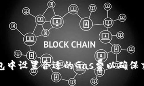 如何在TP钱包中设置合适的Gas费以确保交易顺利进行