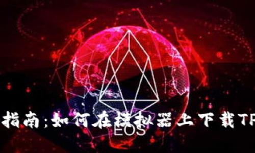 详细指南：如何在模拟器上下载TP钱包