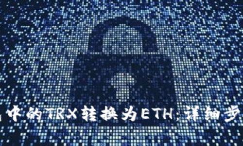 如何将冷钱包中的TRX转换为ETH：详细步骤与注意事项