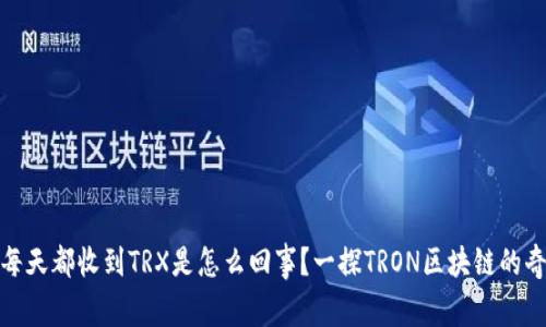 : 钱包每天都收到TRX是怎么回事？一探TRON区块链的奇妙世界