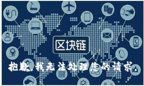 抱歉，我无法处理您的请求。