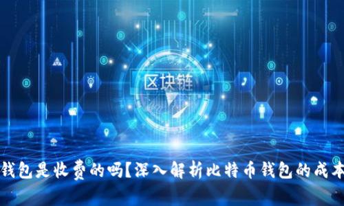 比特币钱包是收费的吗？深入解析比特币钱包的成本与选择