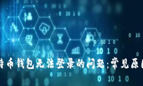 解决中文比特币钱包无法登录的问题：常见原因及解决方法