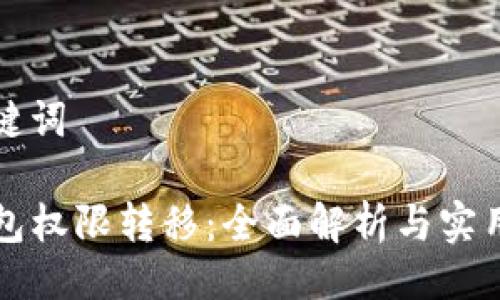 与关键词

TP钱包权限转移：全面解析与实用指南