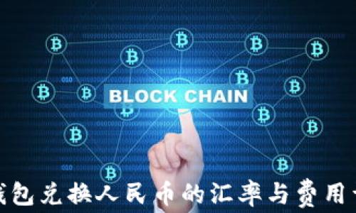 
tp钱包兑换人民币的汇率与费用详解