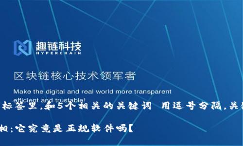 思考一个的，放进标签里，和5个相关的关键词 用逗号分隔，关键词放进标签里 

TP钱包背后的真相：它究竟是正规软件吗？