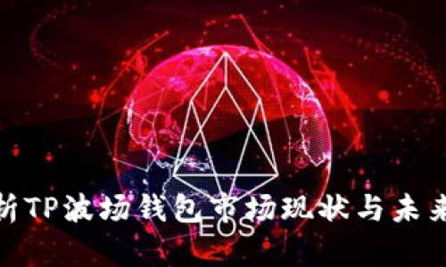 : 深入解析TP波场钱包市场现状与未来发展趋势