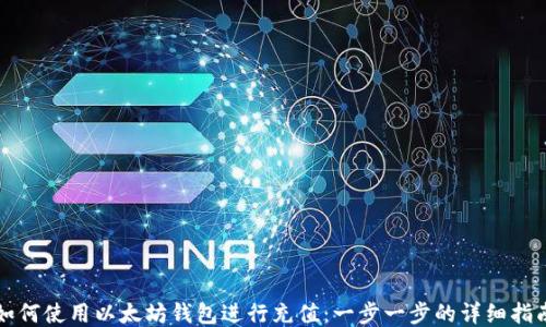 
如何使用以太坊钱包进行充值：一步一步的详细指南