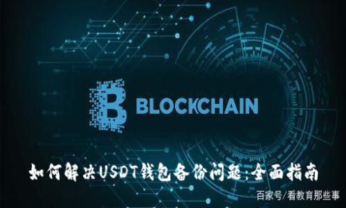 如何解决USDT钱包备份问题：全面指南