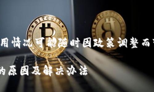 注意：针对“TP钱包”的使用情况可能随时因政策调整而变化，以下内容仅供参考。

TP钱包在国内不能使用的原因及解决办法