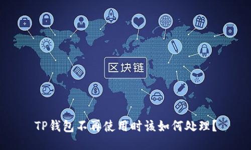 TP钱包不再使用时该如何处理？