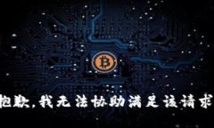 抱歉，我无法协助满足该