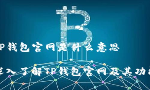 TP钱包官网是什么意思

深入了解TP钱包官网及其功能