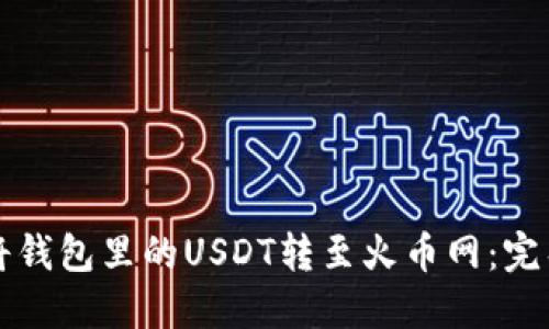 如何将钱包里的USDT转至火币网：完整指南