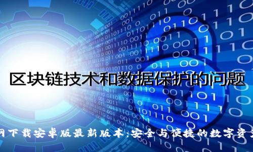 TP钱包官网下载安卓版最新版本：安全与便捷的数字资产管理方案