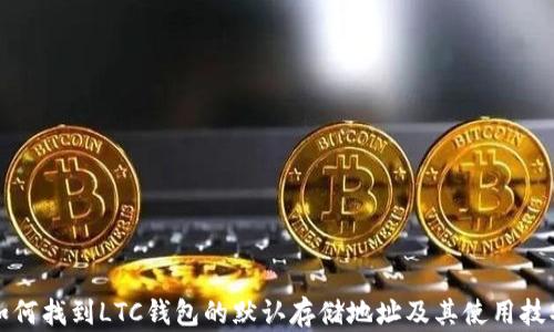 
如何找到LTC钱包的默认存储地址及其使用技巧