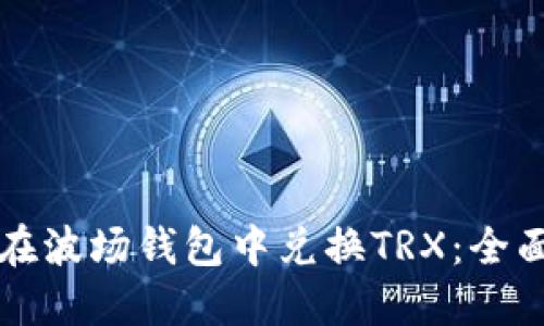 如何在波场钱包中兑换TRX：全面指南