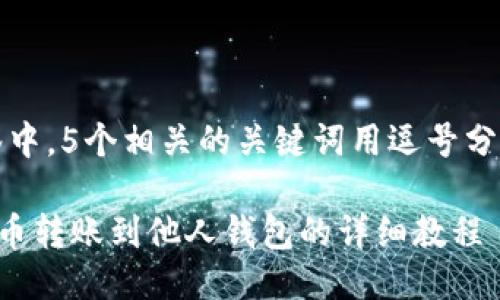 思考一个的，放入标签中，5个相关的关键词用逗号分隔，关键词放入标签中

TP钱包如何将数字货币转账到他人钱包的详细教程