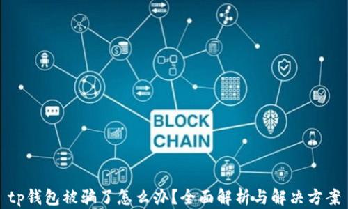 
tp钱包被骗了怎么办？全面解析与解决方案