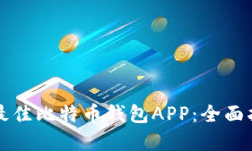 如何选择最佳比特币钱包APP：全面指南与推荐