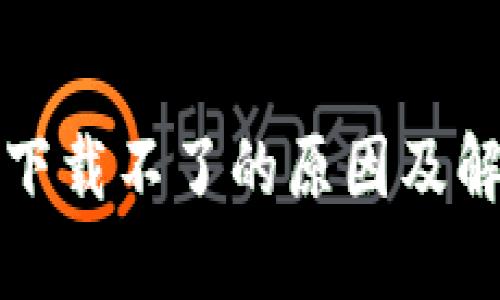 TP钱包下载不了的原因及解决方案