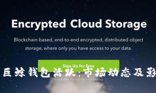 比特币巨鲸钱包活跃：市场动态及影响分析