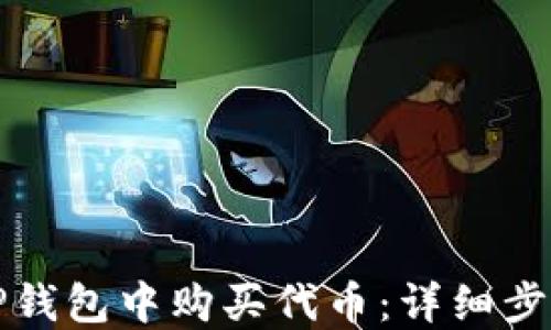 
如何在TP钱包中购买代币：详细步骤与技巧