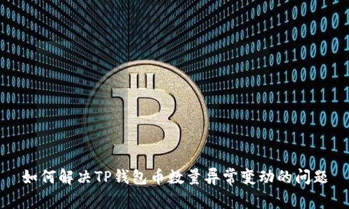 如何解决TP钱包币数量异常变动的问题