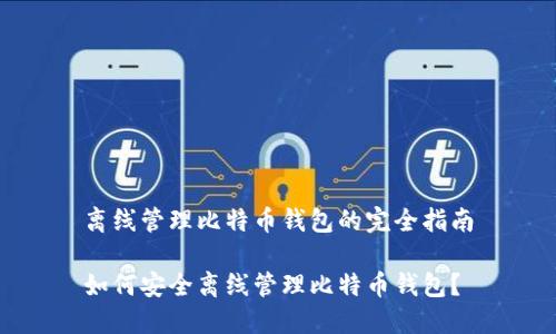 离线管理比特币钱包的完全指南

如何安全离线管理比特币钱包？