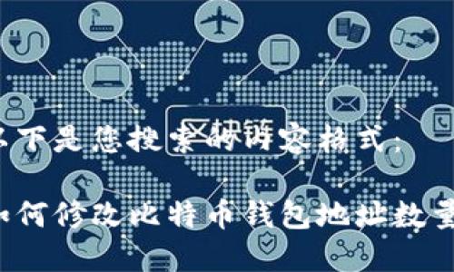 以下是您搜索的内容格式：

如何修改比特币钱包地址数量？