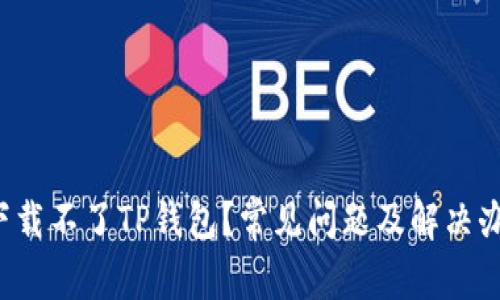  为什么下载不了TP钱包？常见问题及解决办法大解析