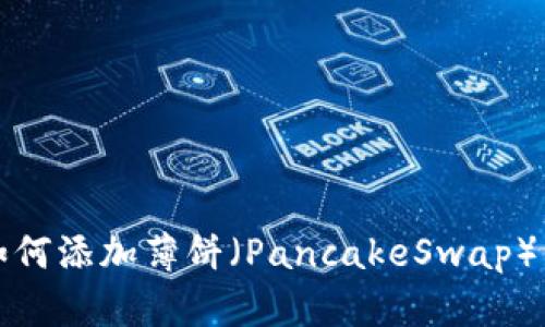 TP钱包如何添加薄饼（PancakeSwap）详细指南