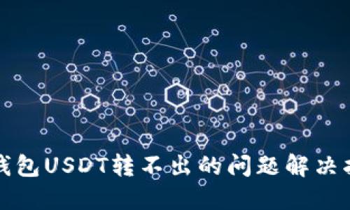 冷钱包USDT转不出的问题解决指南