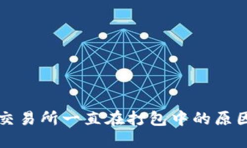 TP钱包转账交易所一直在打包中的原因与处理方法