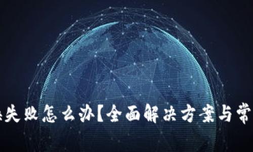 TP钱包兑换失败怎么办？全面解决方案与常见问题解析