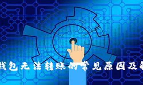 以太坊钱包无法转账的常见原因及解决办法