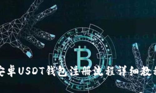 安卓USDT钱包注册流程详细教程