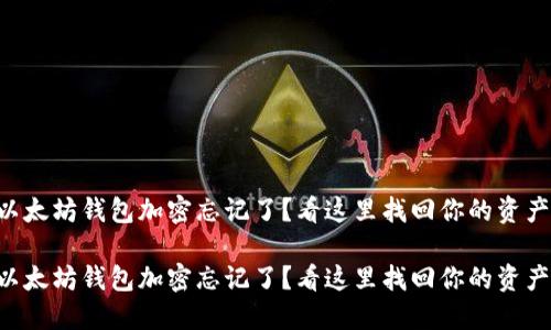 以太坊钱包加密忘记了？看这里找回你的资产！

以太坊钱包加密忘记了？看这里找回你的资产！