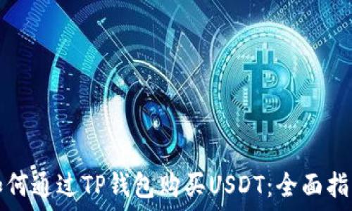   
如何通过TP钱包购买USDT：全面指南