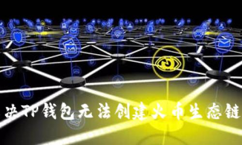 如何解决TP钱包无法创建火币生态链的问题